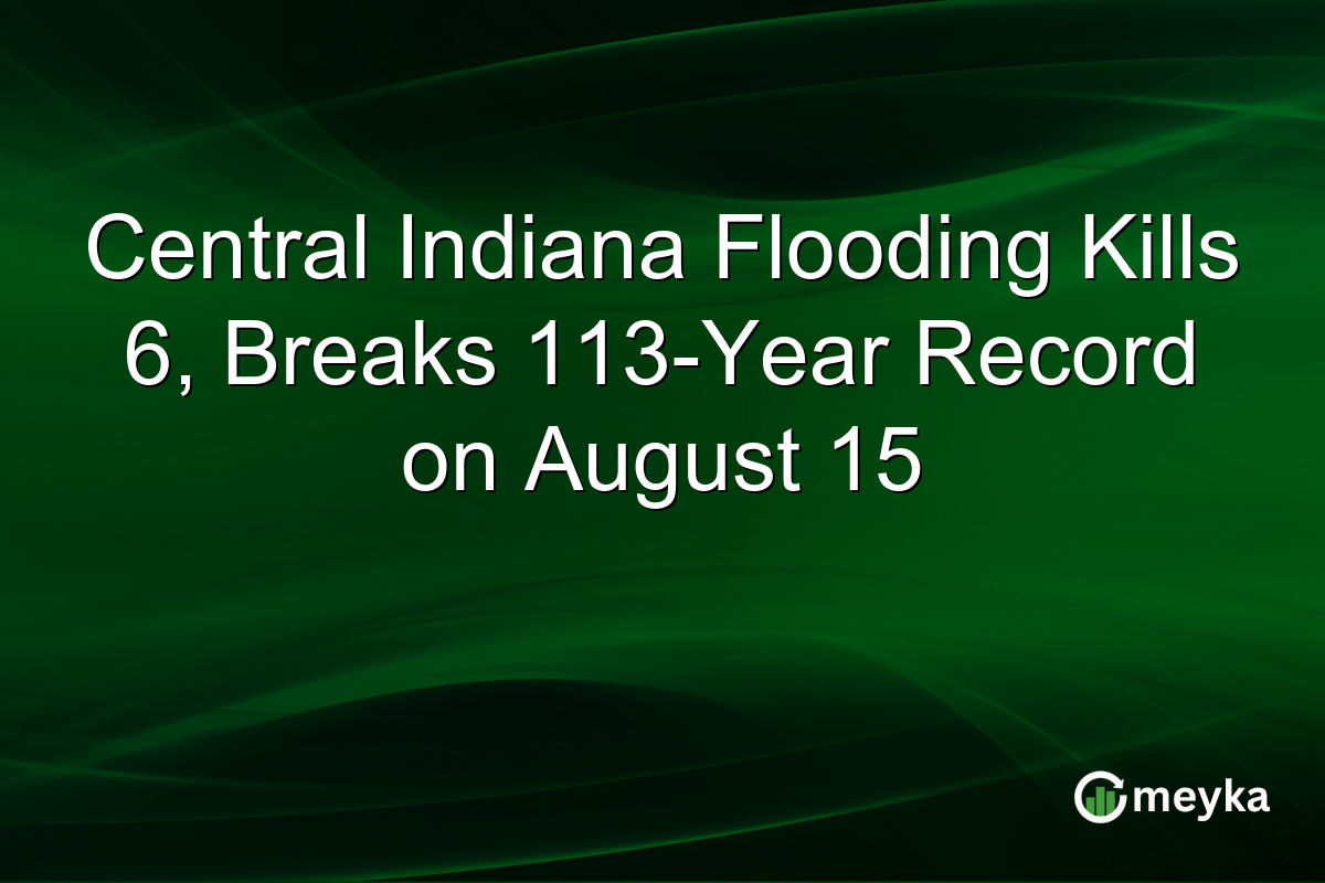 Central Indiana Flooding Kills 6, Breaks 113-Year Record on August 15