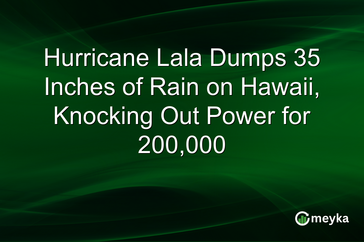 Hurricane Lala Dumps 35 Inches of Rain on Hawaii, Knocking Out Power for 200,000