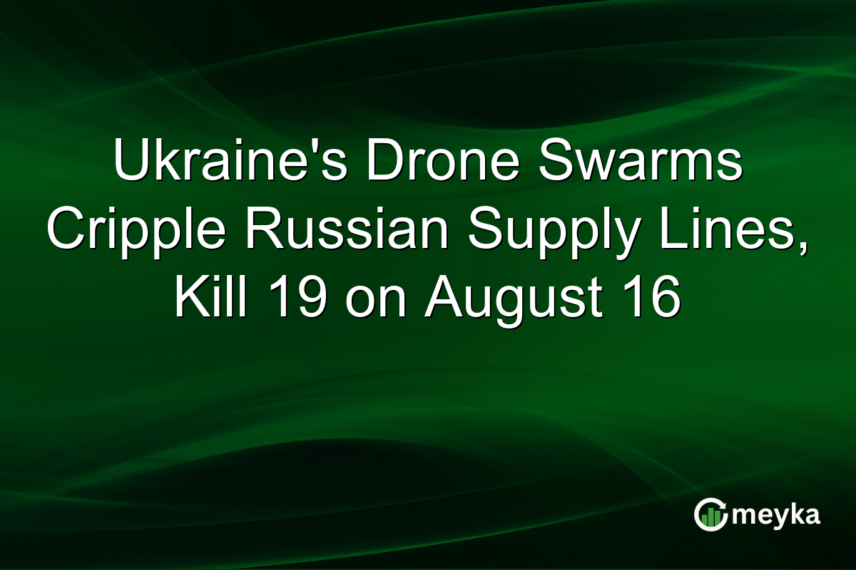Ukraine’s Drone Swarms Cripple Russian Supply Lines, Kill 19 on August 16