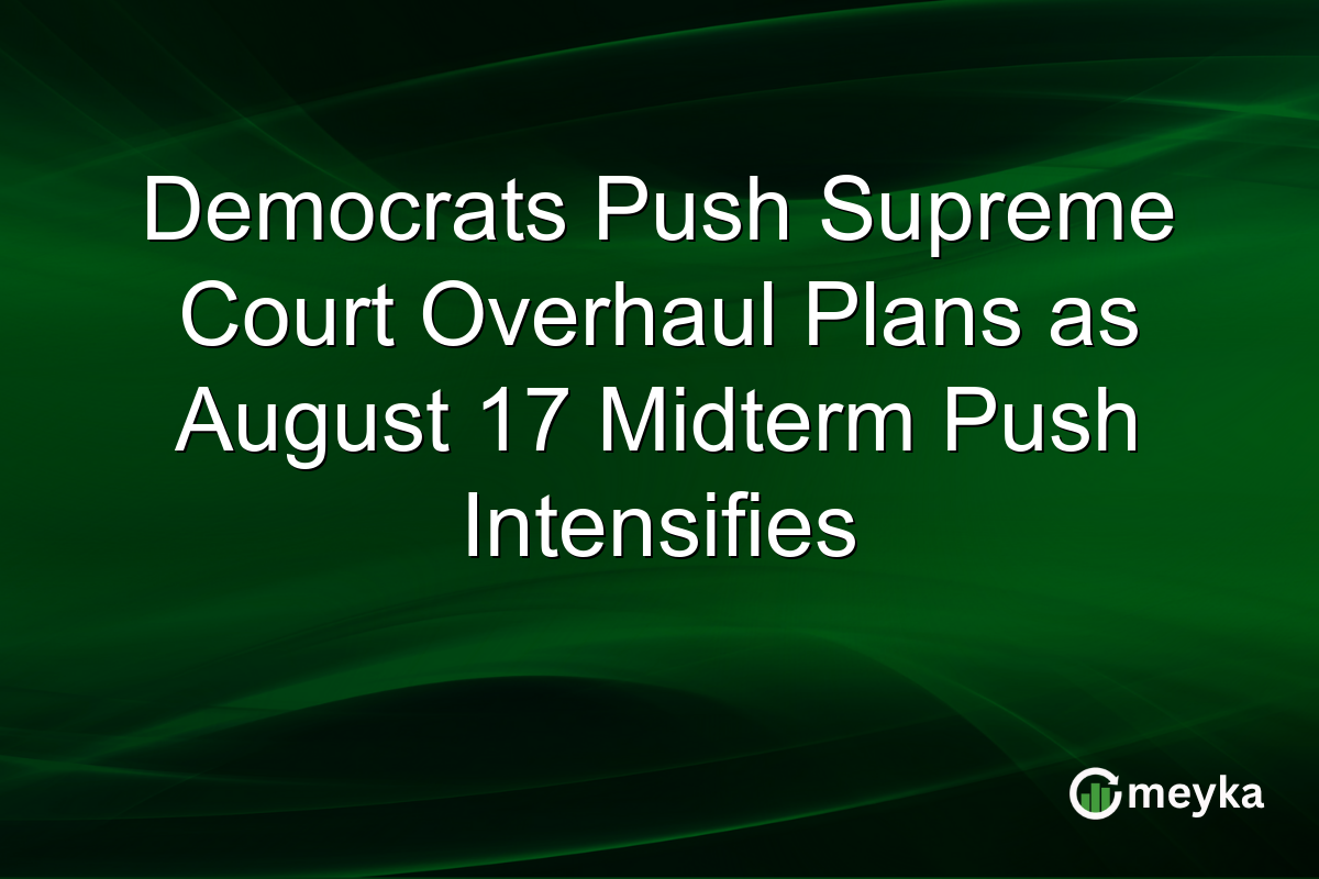Democrats Push Supreme Court Overhaul Plans as August 17 Midterm Push Intensifies