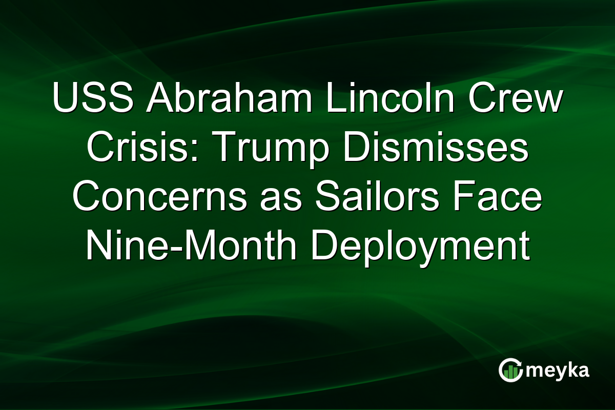 USS Abraham Lincoln Crew Crisis: Trump Dismisses Concerns as Sailors Face Nine-Month Deployment