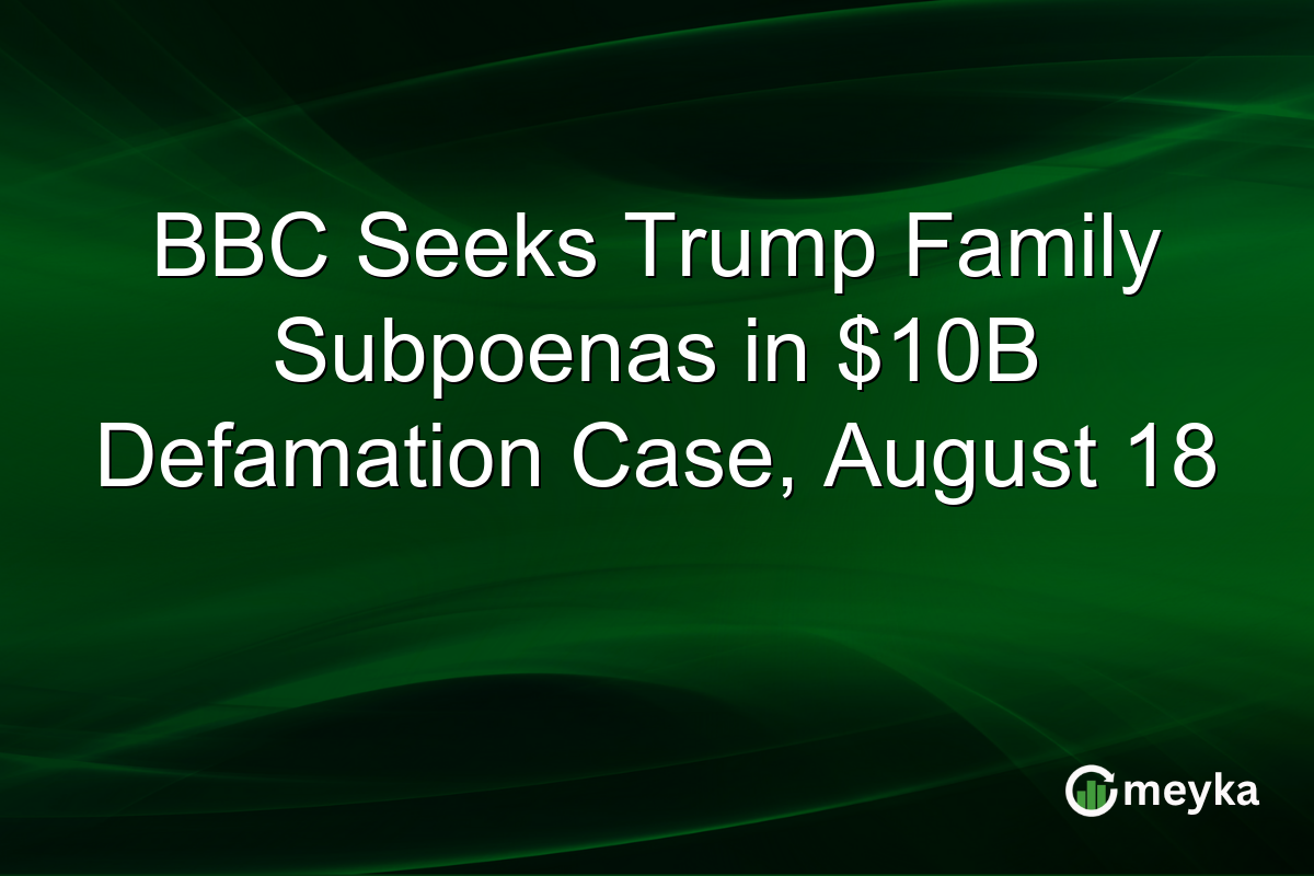 BBC Seeks Trump Family Subpoenas in $10B Defamation Case, August 18