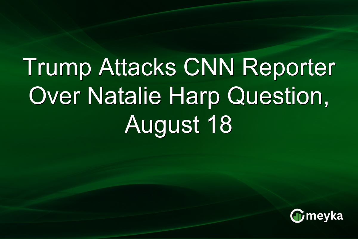 Trump Attacks CNN Reporter Over Natalie Harp Question, August 18
