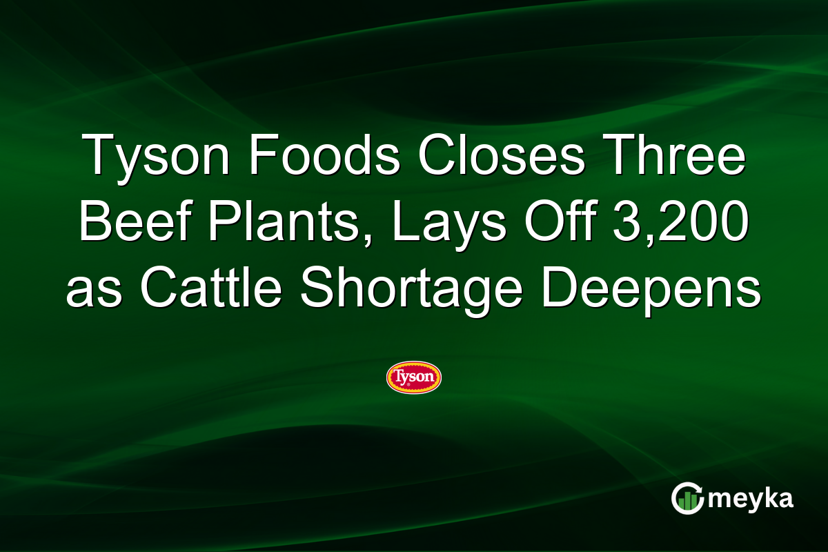 Tyson Foods Closes Three Beef Plants, Lays Off 3,200 as Cattle Shortage Deepens