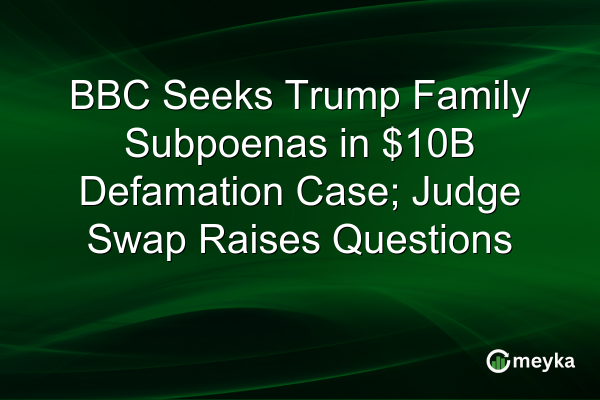 BBC Seeks Trump Family Subpoenas in $10B Defamation Case; Judge Swap Raises Questions
