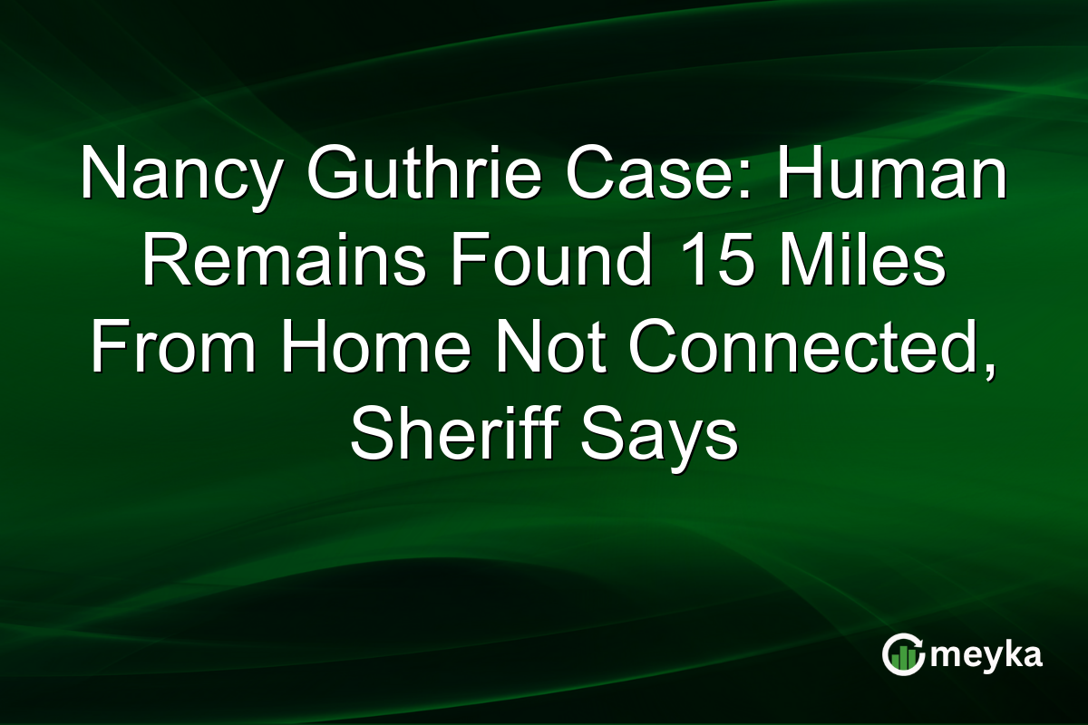 Nancy Guthrie Case: Human Remains Found 15 Miles From Home Not Connected, Sheriff Says