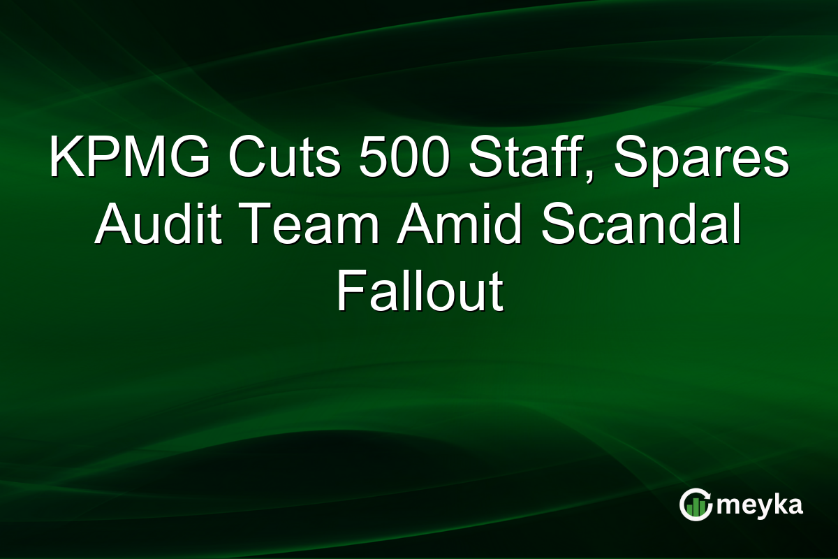 KPMG Cuts 500 Staff, Spares Audit Team Amid Scandal Fallout