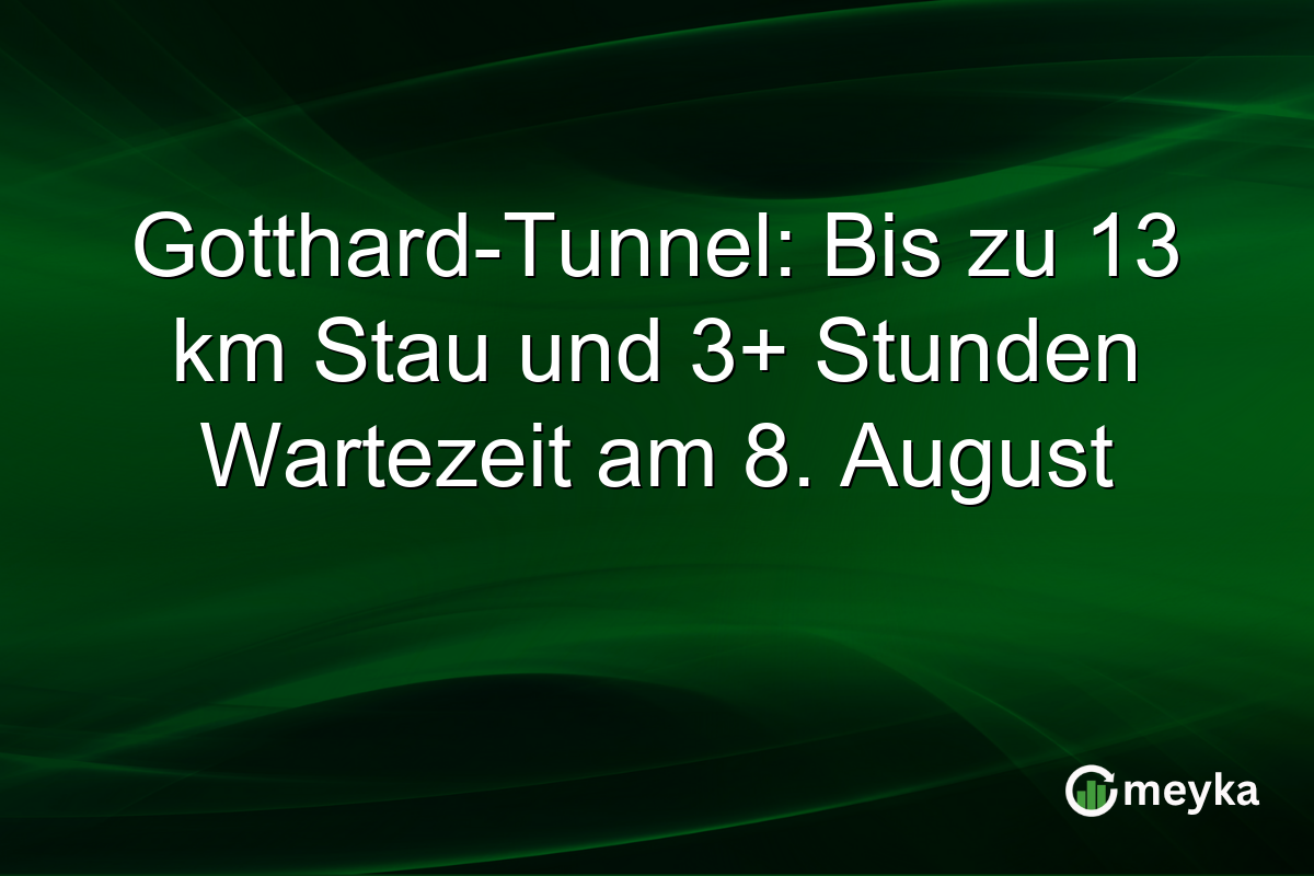 Gotthard-Tunnel: Bis zu 13 km Stau und 3+ Stunden Wartezeit am 8. August