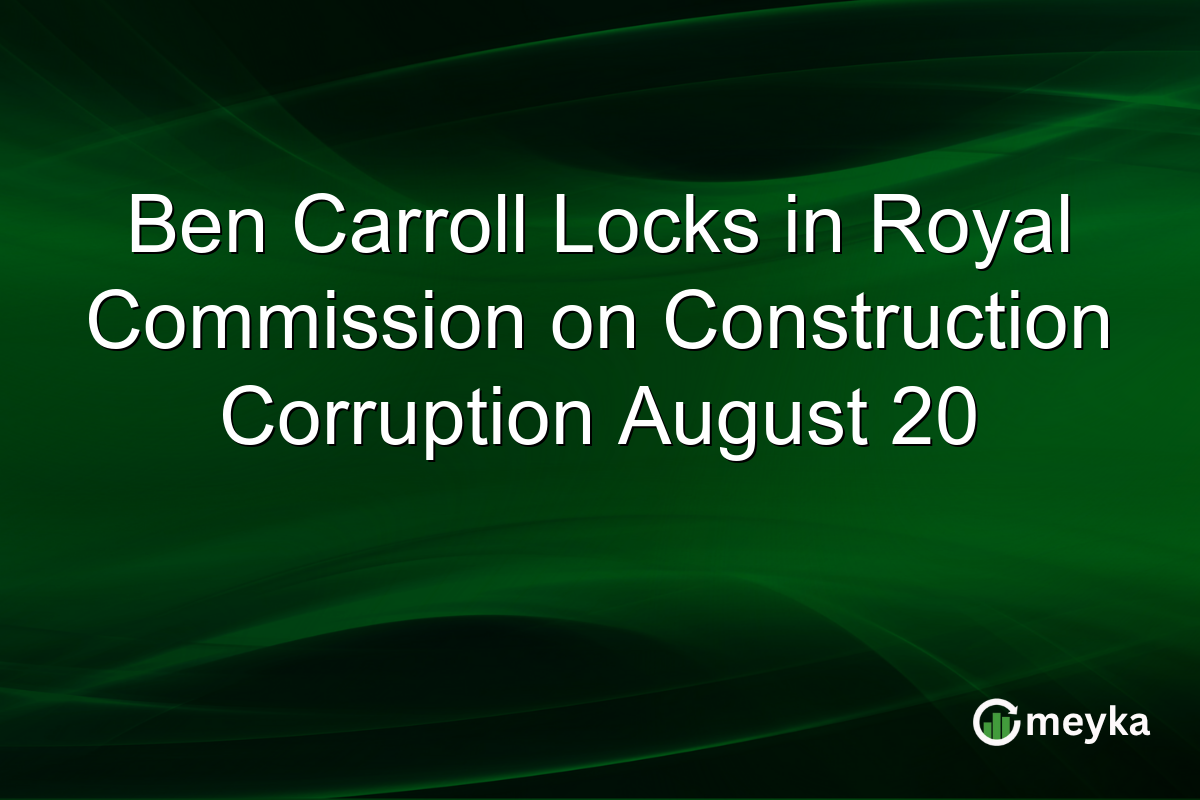 Ben Carroll Locks in Royal Commission on Construction Corruption August 20