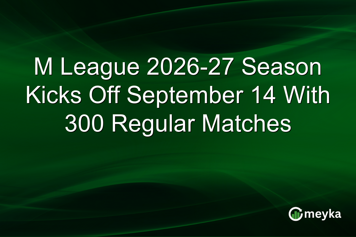 M League 2026-27 Season Kicks Off September 14 With 300 Regular Matches