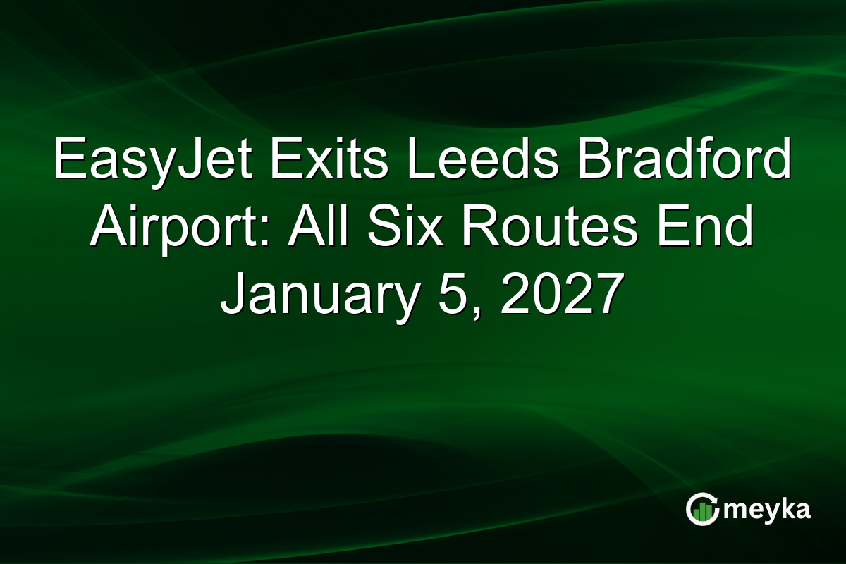 EasyJet Exits Leeds Bradford Airport: All Six Routes End January 5, 2027