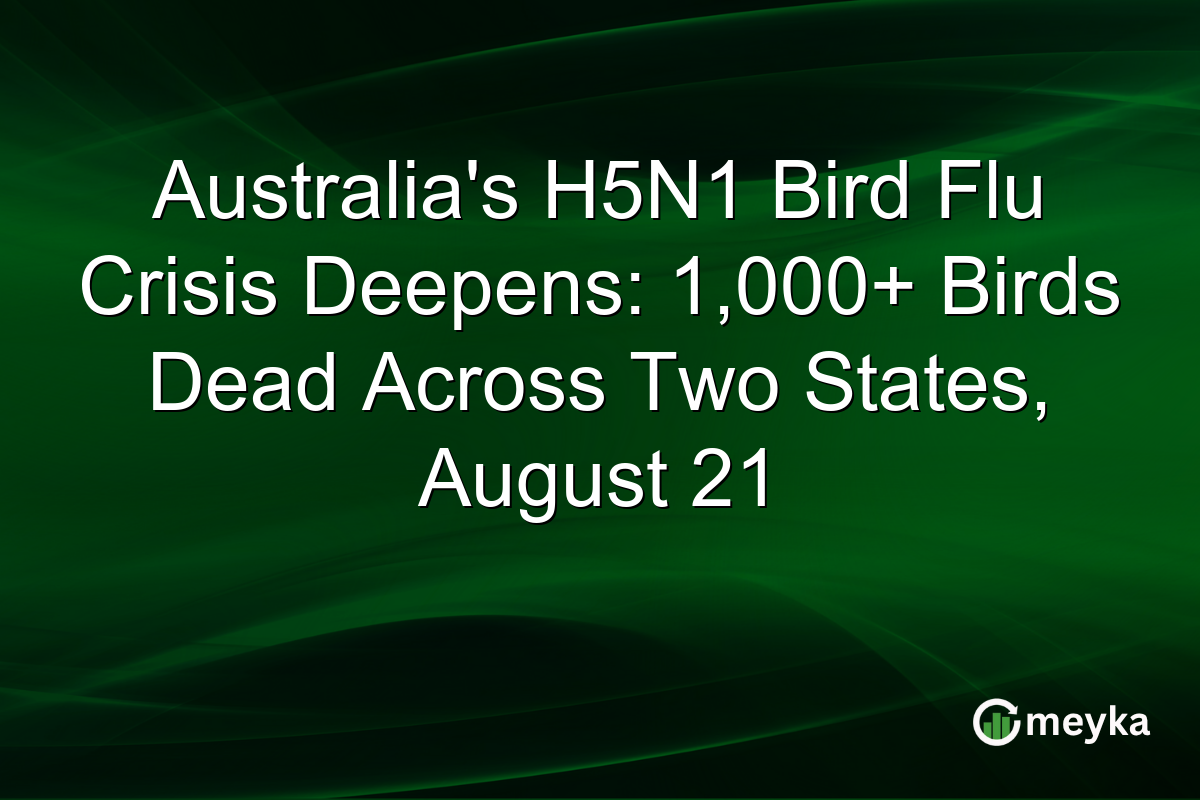 Australia’s H5N1 Bird Flu Crisis Deepens: 1,000+ Birds Dead Across Two States, August 21