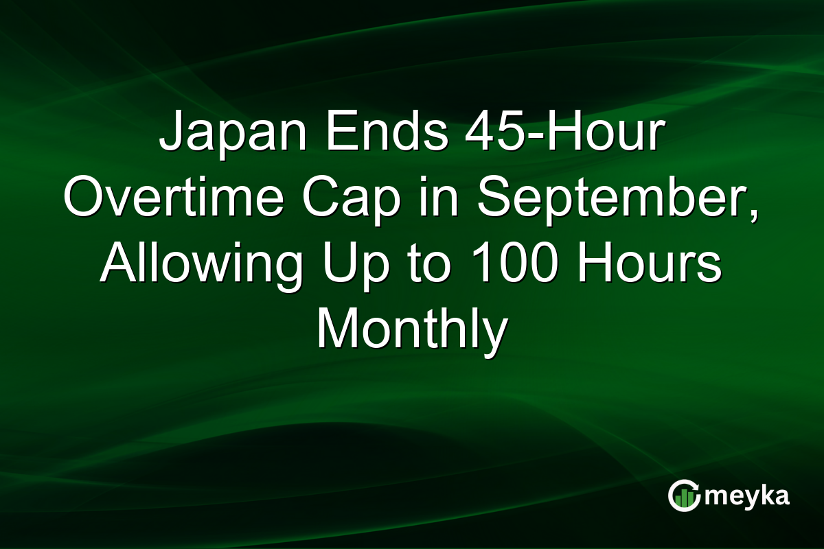 Japan Ends 45-Hour Overtime Cap in September, Allowing Up to 100 Hours Monthly