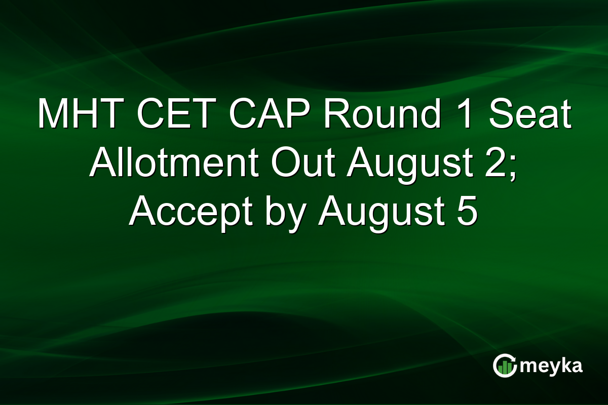 MHT CET CAP Round 1 Seat Allotment Out August 2; Accept by August 5