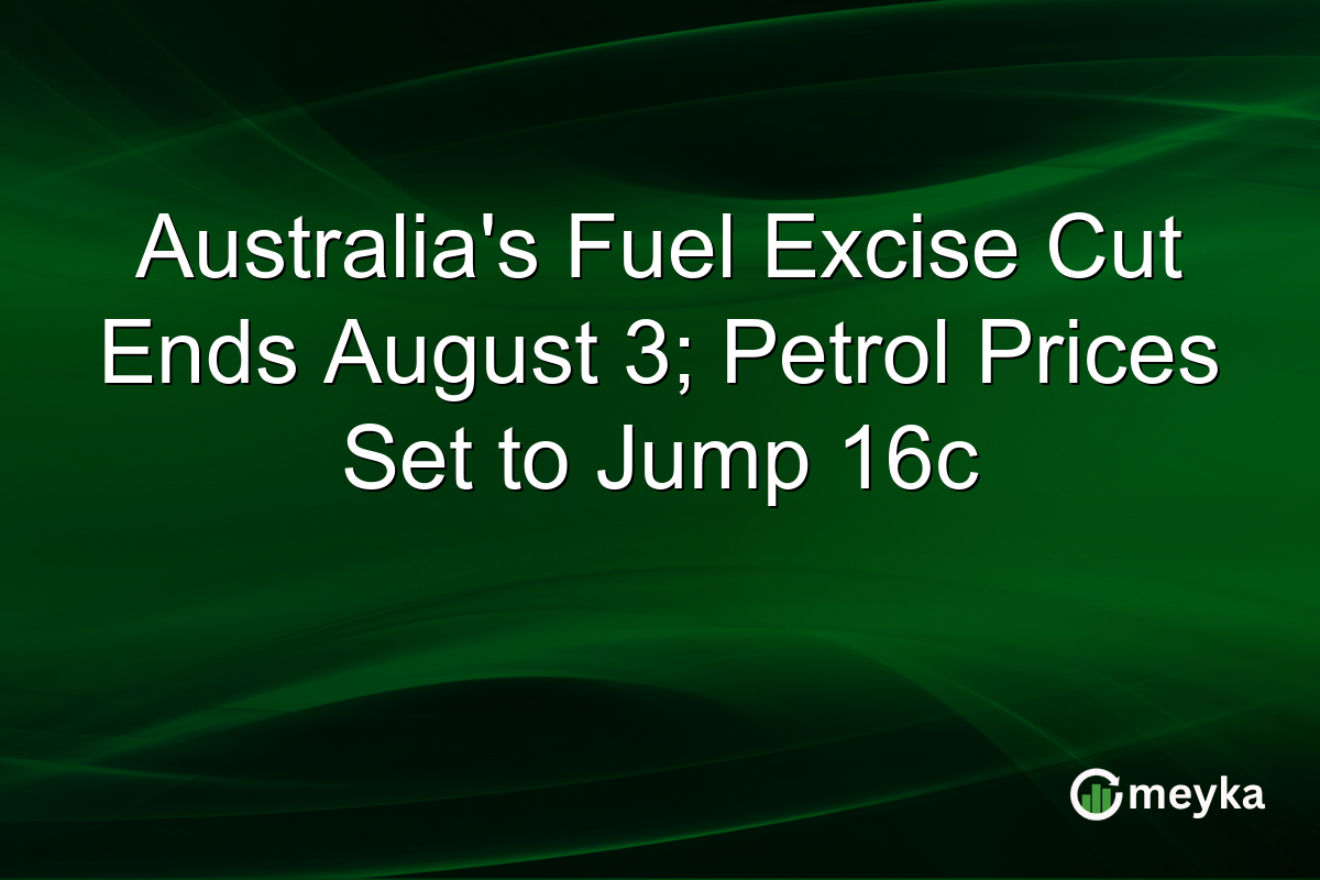 Australia’s Fuel Excise Cut Ends August 3; Petrol Prices Set to Jump 16c