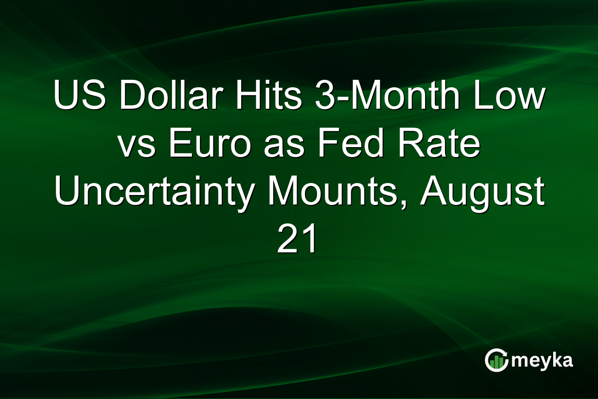US Dollar Hits 3-Month Low vs Euro as Fed Rate Uncertainty Mounts, August 21