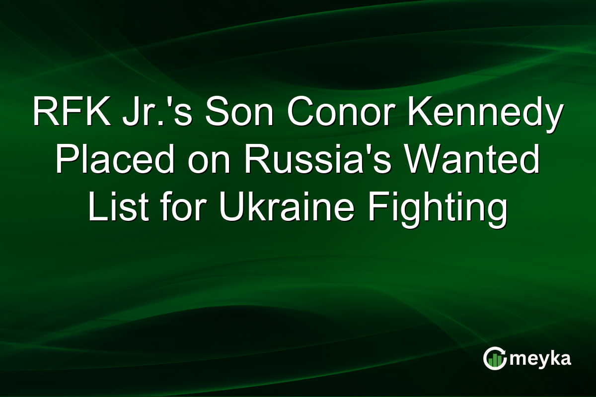 RFK Jr.’s Son Conor Kennedy Placed on Russia’s Wanted List for Ukraine Fighting