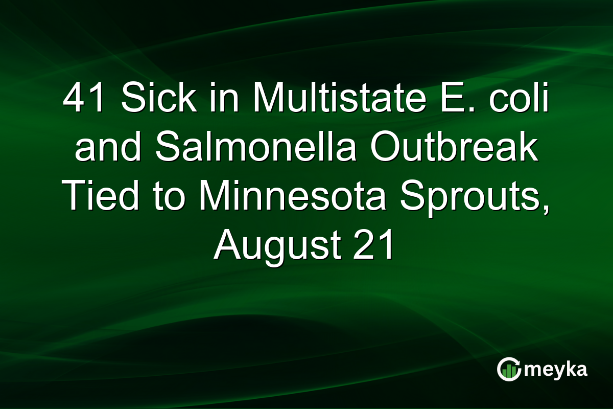 41 Sick in Multistate E. coli and Salmonella Outbreak Tied to Minnesota Sprouts, August 21