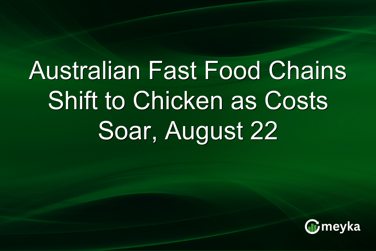 Australian Fast Food Chains Shift to Chicken as Costs Soar, August 22