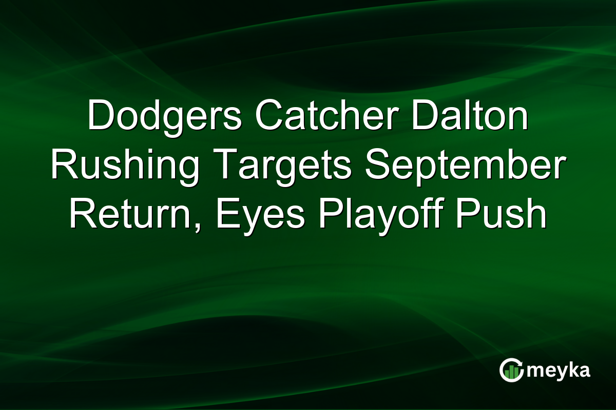 Dodgers Catcher Dalton Rushing Targets September Return, Eyes Playoff Push