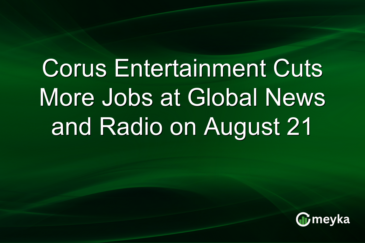 Corus Entertainment Cuts More Jobs at Global News and Radio on August 21