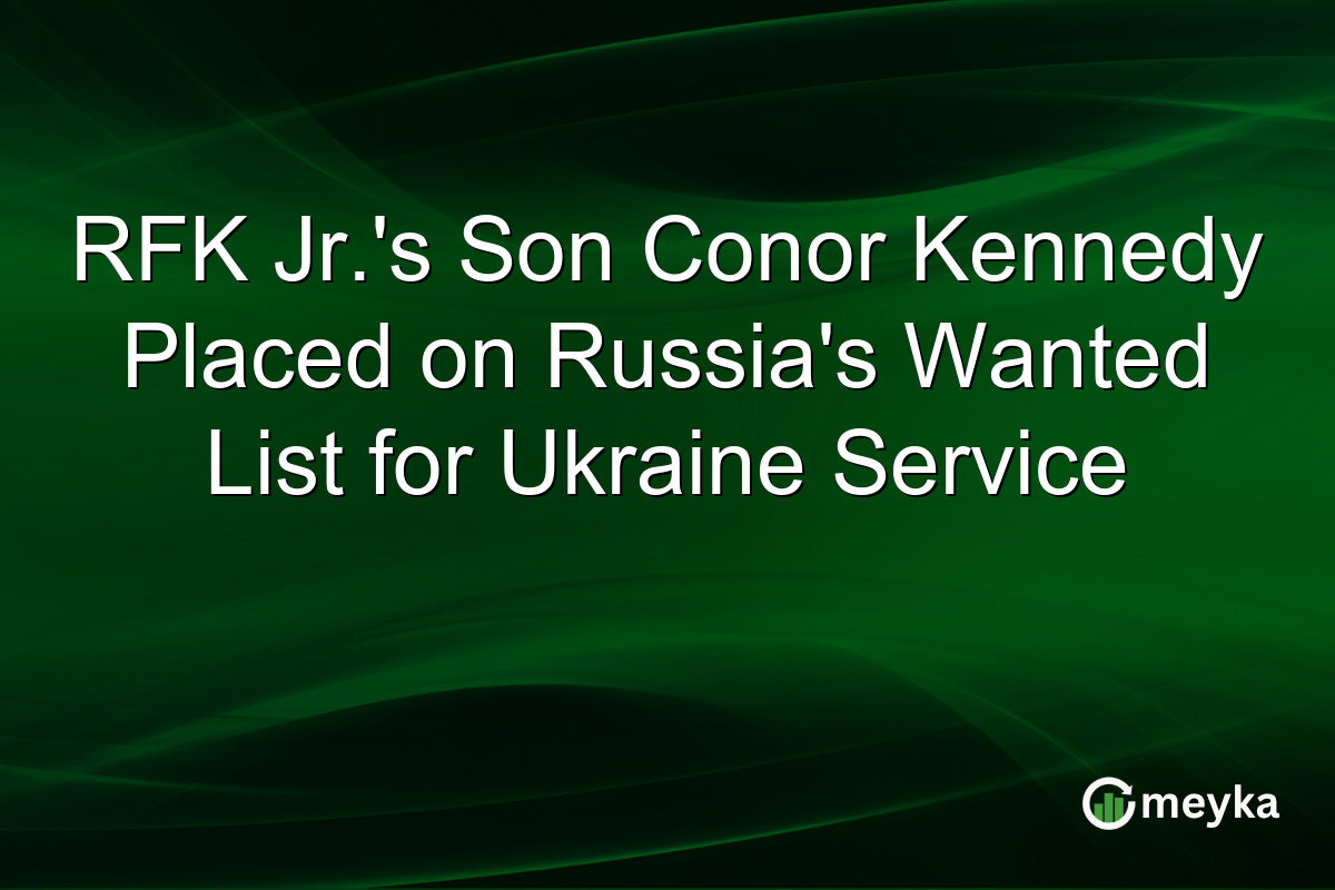 RFK Jr.’s Son Conor Kennedy Placed on Russia’s Wanted List for Ukraine Service