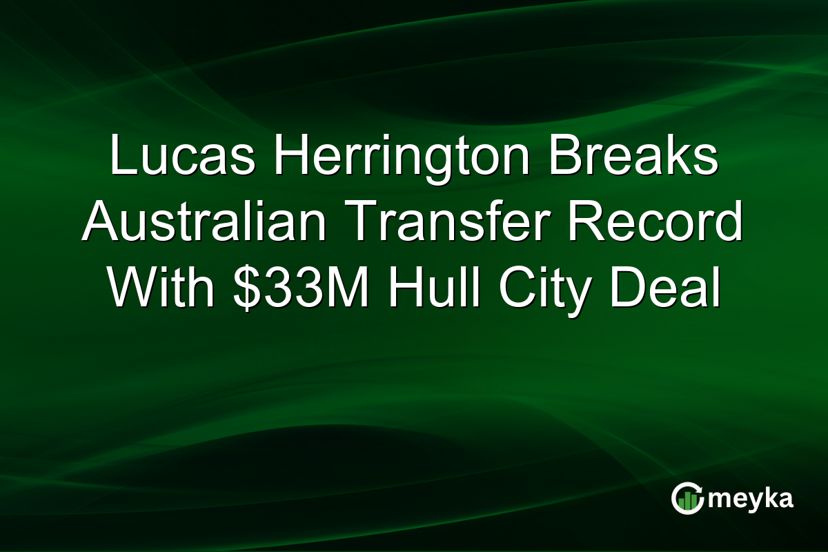Lucas Herrington Breaks Australian Transfer Record With $33M Hull City Deal