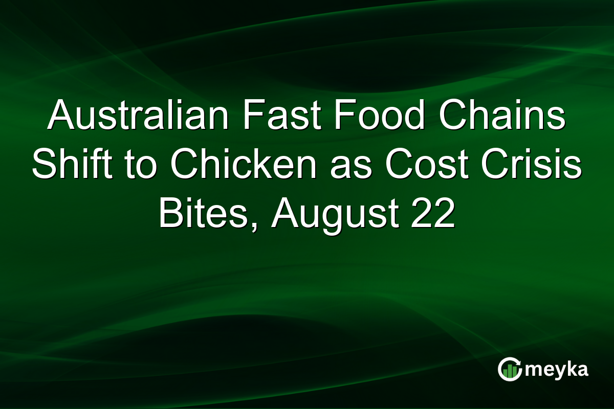 Australian Fast Food Chains Shift to Chicken as Cost Crisis Bites, August 22
