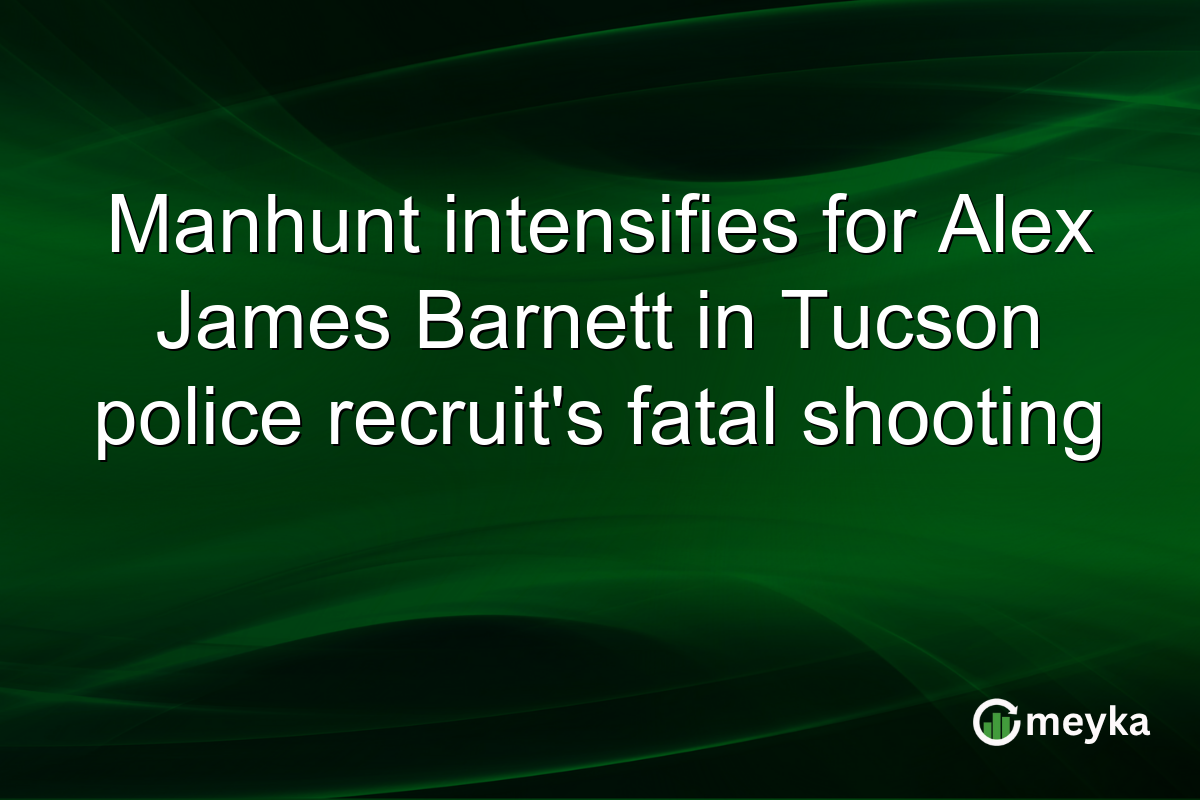 Manhunt intensifies for Alex James Barnett in Tucson police recruit’s fatal shooting