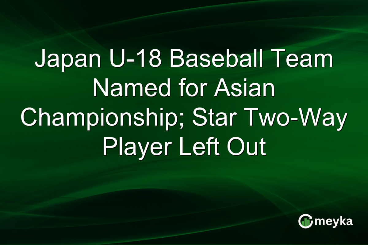 Japan U-18 Baseball Team Named for Asian Championship; Star Two-Way Player Left Out