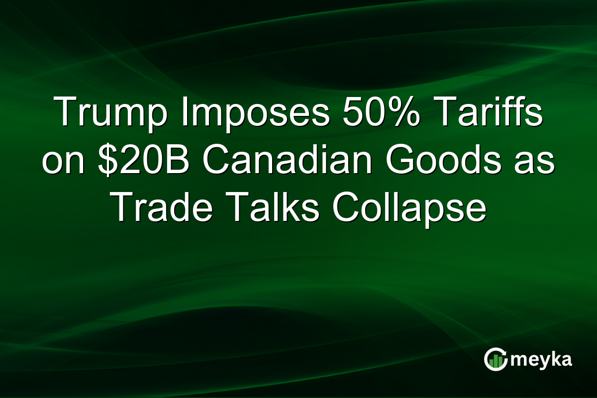 Trump Imposes 50% Tariffs on $20B Canadian Goods as Trade Talks Collapse