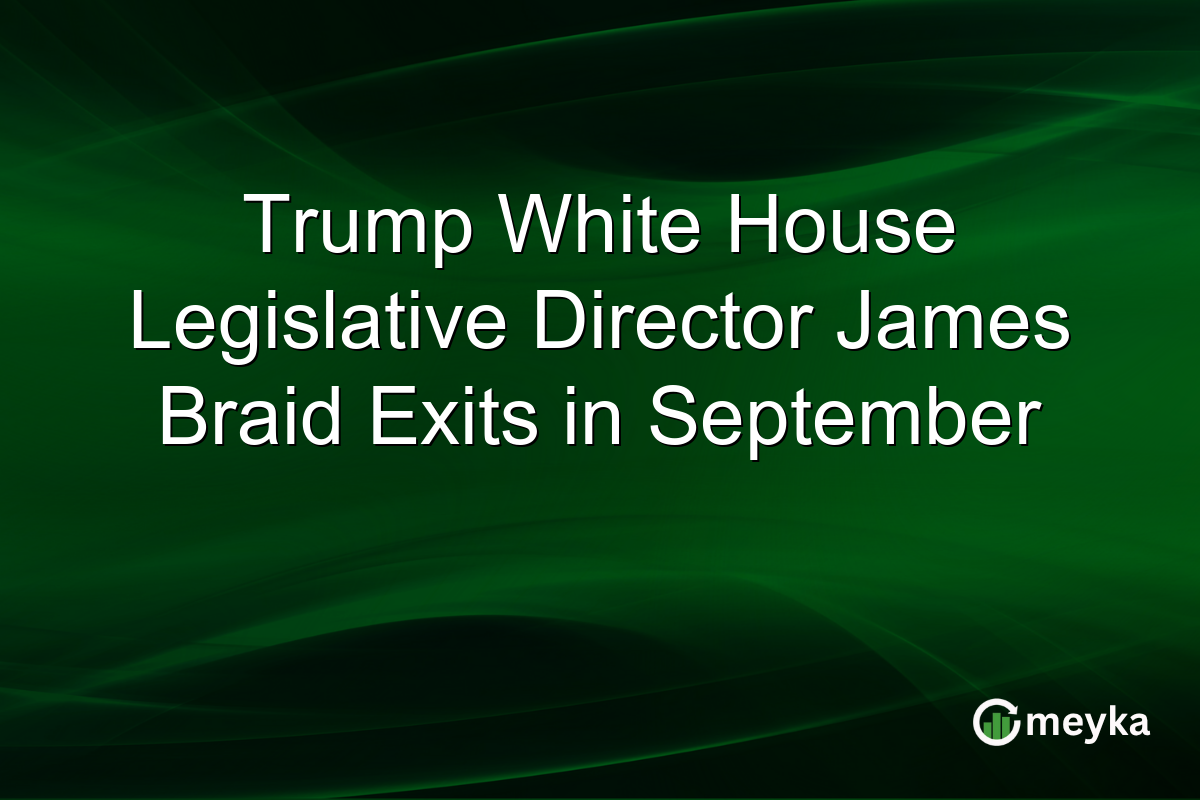 Trump White House Legislative Director James Braid Exits in September