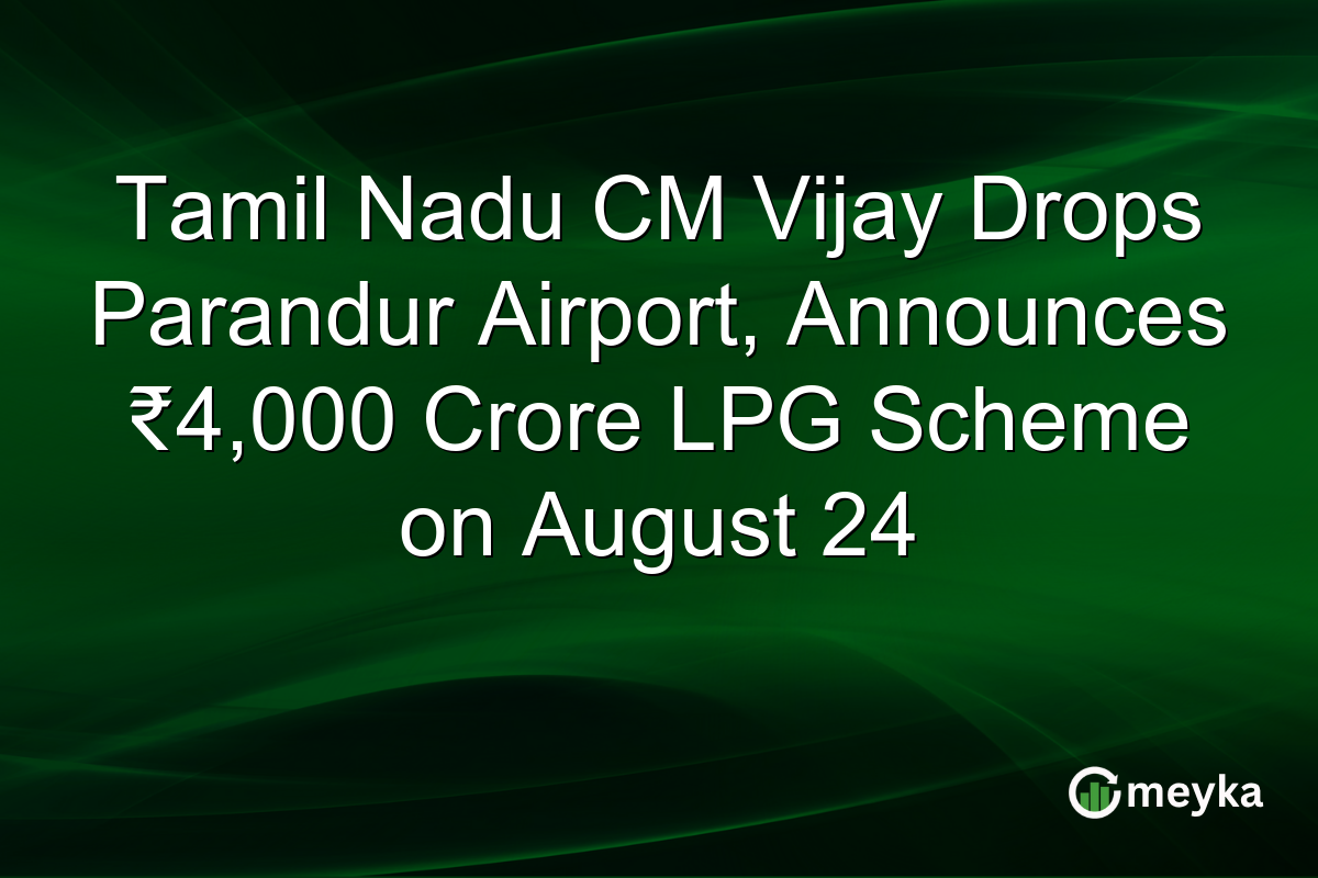 Tamil Nadu CM Vijay Drops Parandur Airport, Announces ₹4,000 Crore LPG Scheme on August 24
