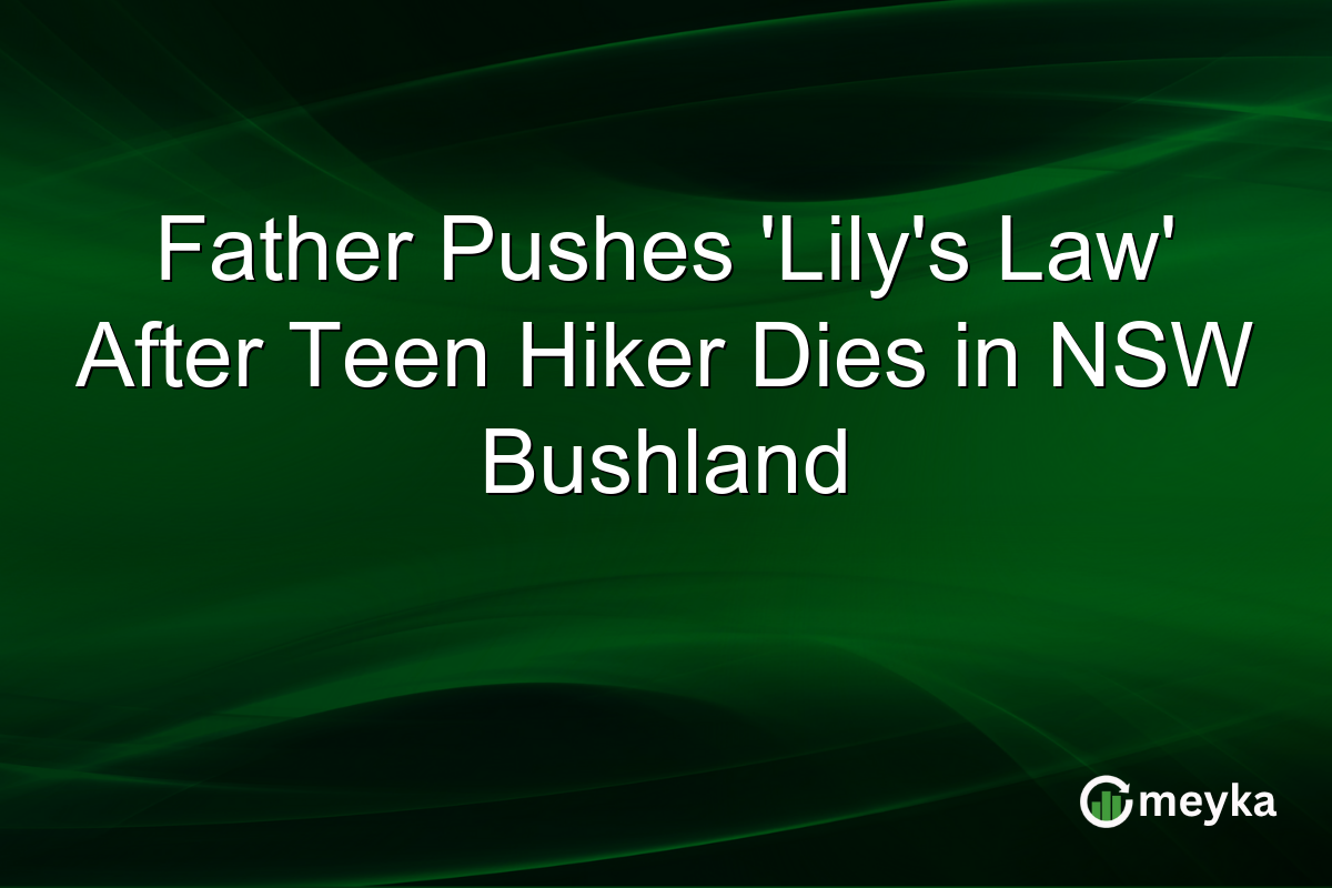 Father Pushes ‘Lily’s Law’ After Teen Hiker Dies in NSW Bushland