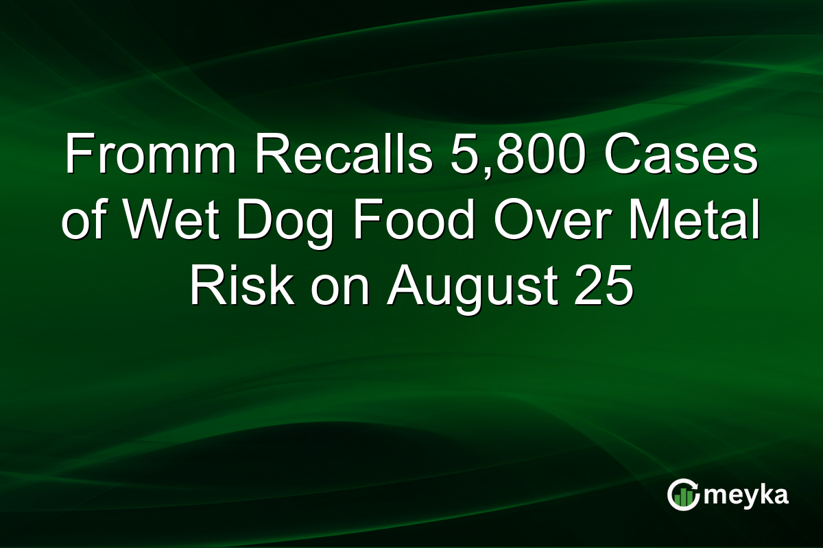Fromm Recalls 5,800 Cases of Wet Dog Food Over Metal Risk on August 25