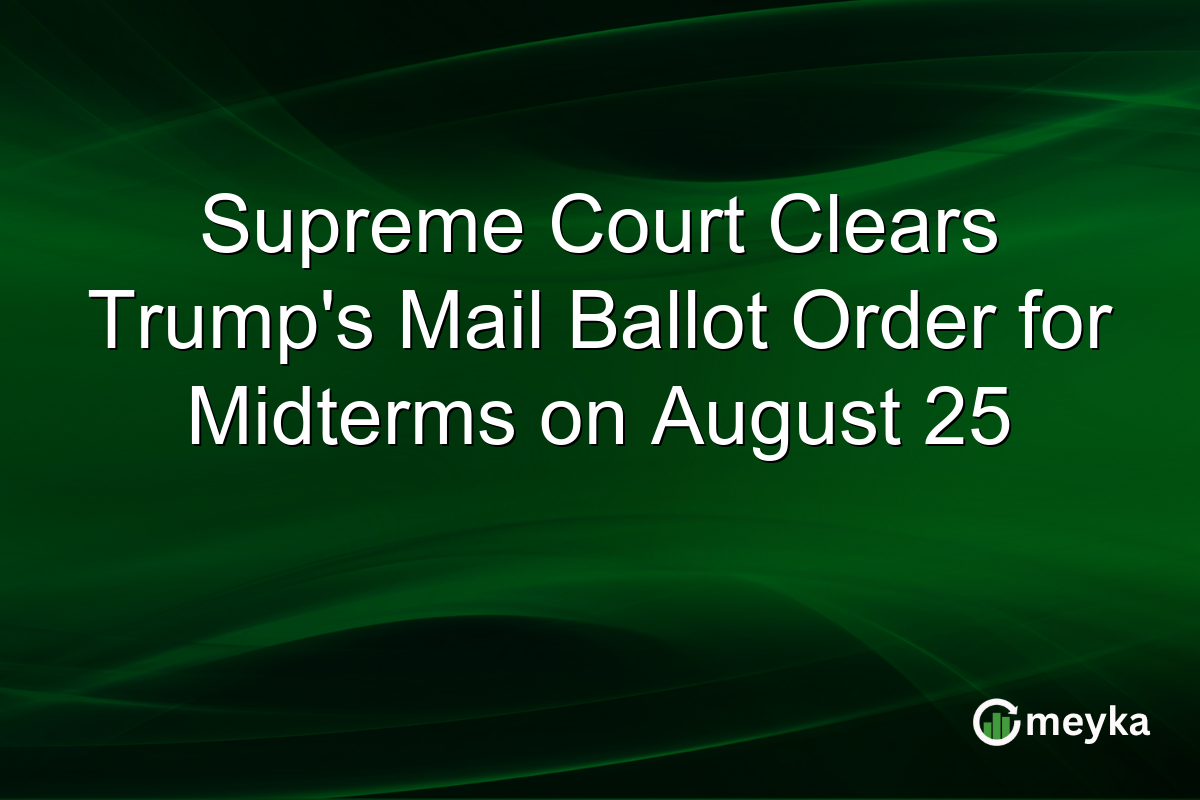 Supreme Court Clears Trump’s Mail Ballot Order for Midterms on August 25