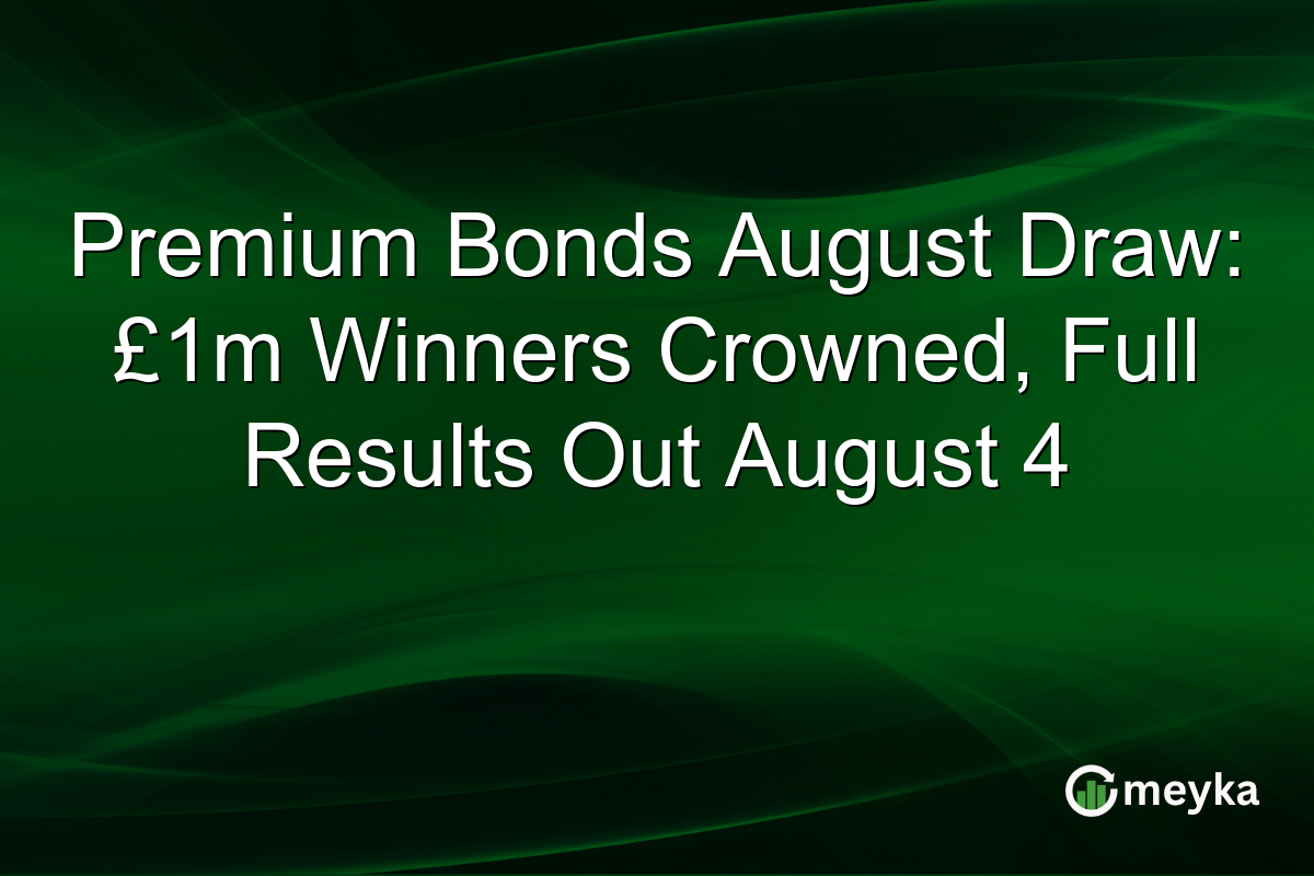 Premium Bonds August Draw: £1m Winners Crowned, Full Results Out August 4