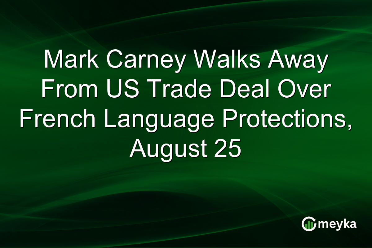 Mark Carney Walks Away From US Trade Deal Over French Language Protections, August 25
