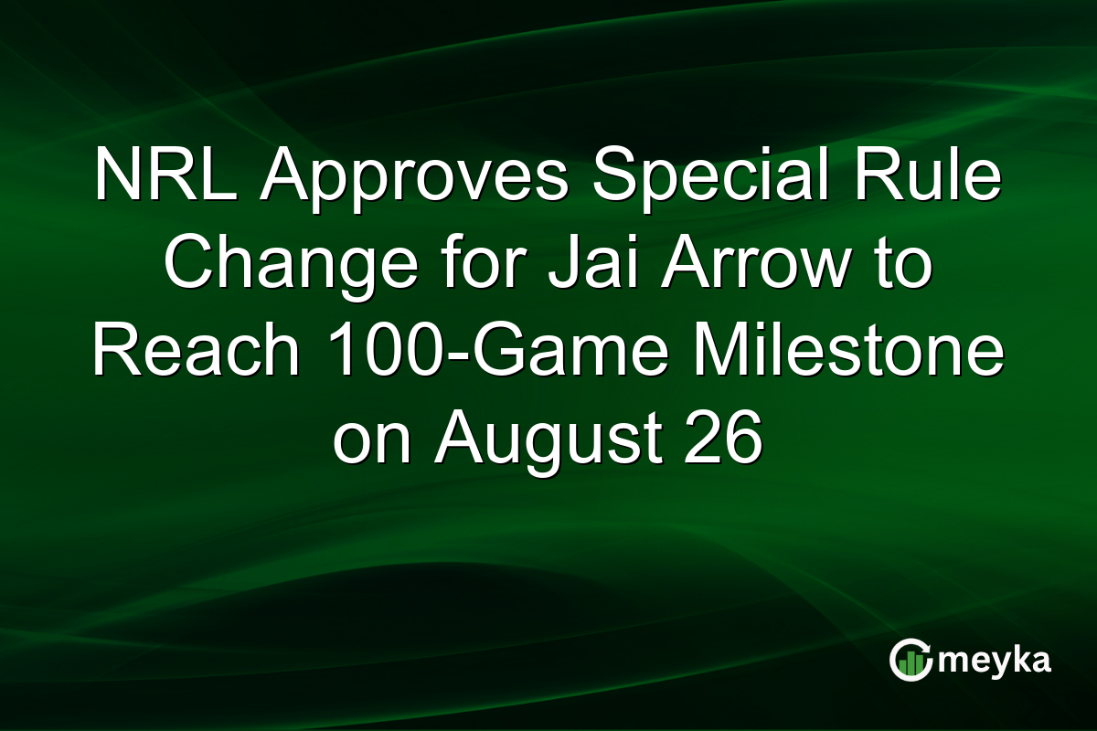 NRL Approves Special Rule Change for Jai Arrow to Reach 100-Game Milestone on August 26