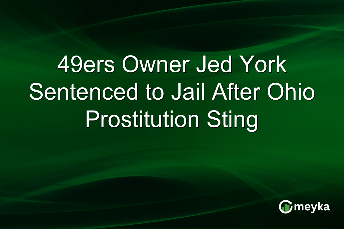 49ers Owner Jed York Sentenced to Jail After Ohio Prostitution Sting