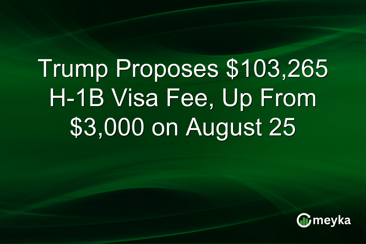 Trump Proposes $103,265 H-1B Visa Fee, Up From $3,000 on August 25