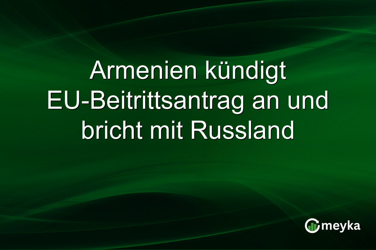 Armenien kündigt EU-Beitrittsantrag an und bricht mit Russland