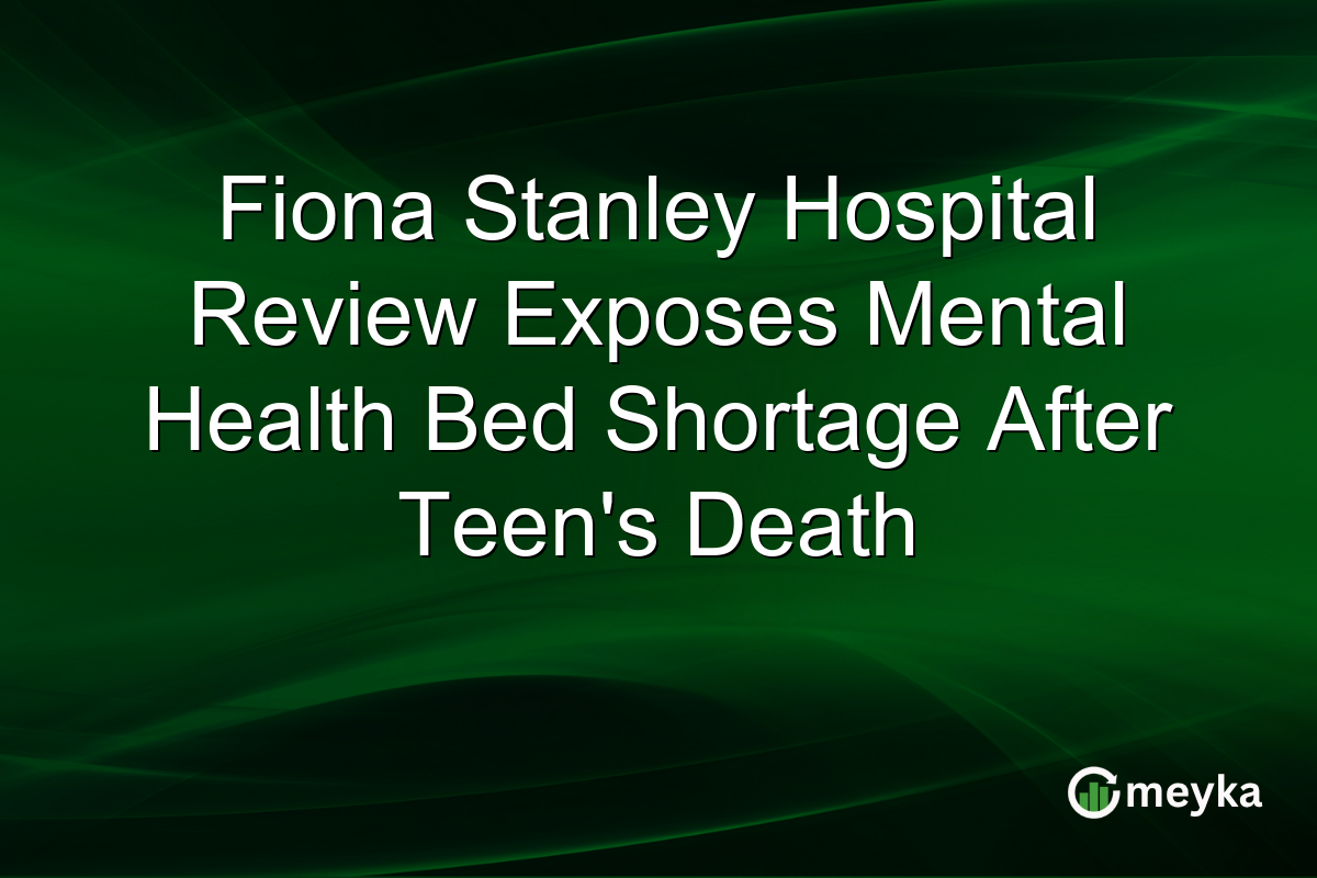 Fiona Stanley Hospital Review Exposes Mental Health Bed Shortage After Teen’s Death