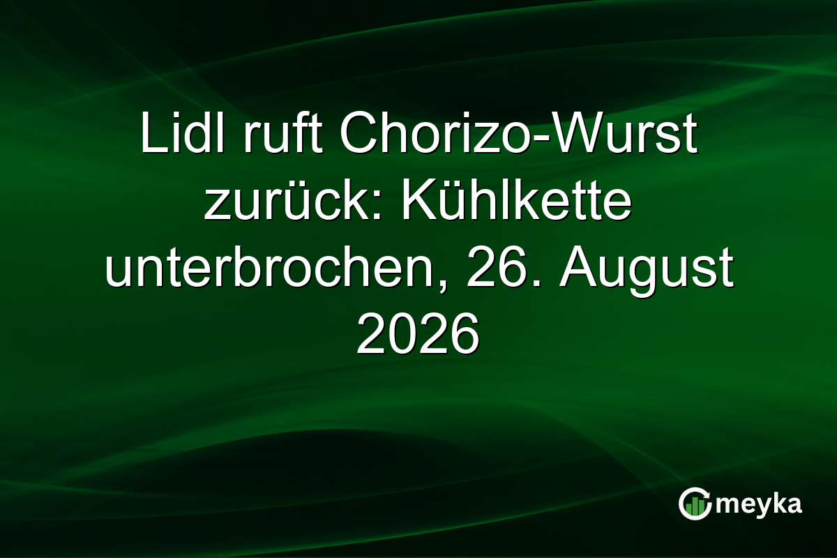Lidl ruft Chorizo-Wurst zurück: Kühlkette unterbrochen, 26. August 2026