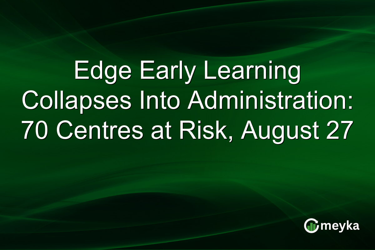 Edge Early Learning Collapses Into Administration: 70 Centres at Risk, August 27