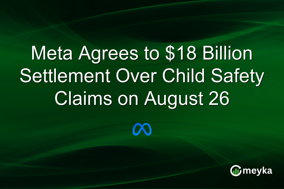 Meta Agrees to $18 Billion Settlement Over Child Safety Claims on August 26