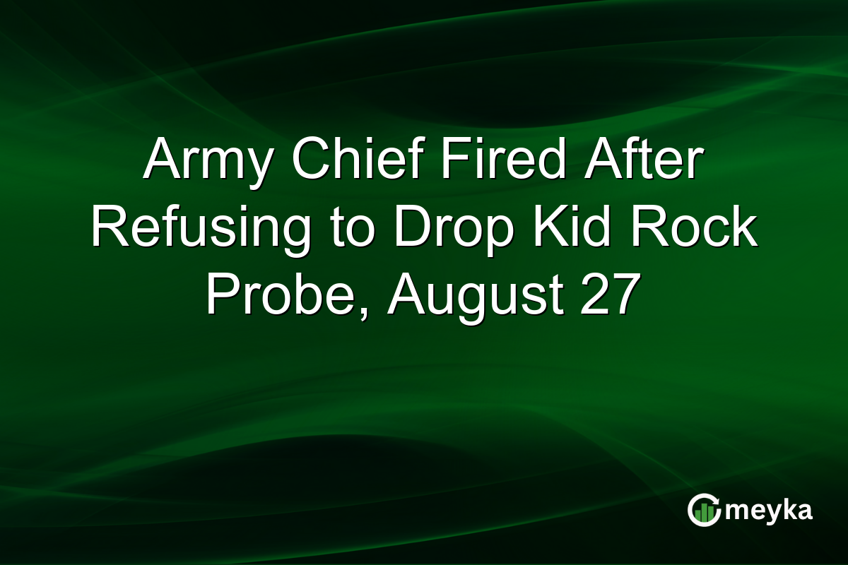 Army Chief Fired After Refusing to Drop Kid Rock Probe, August 27