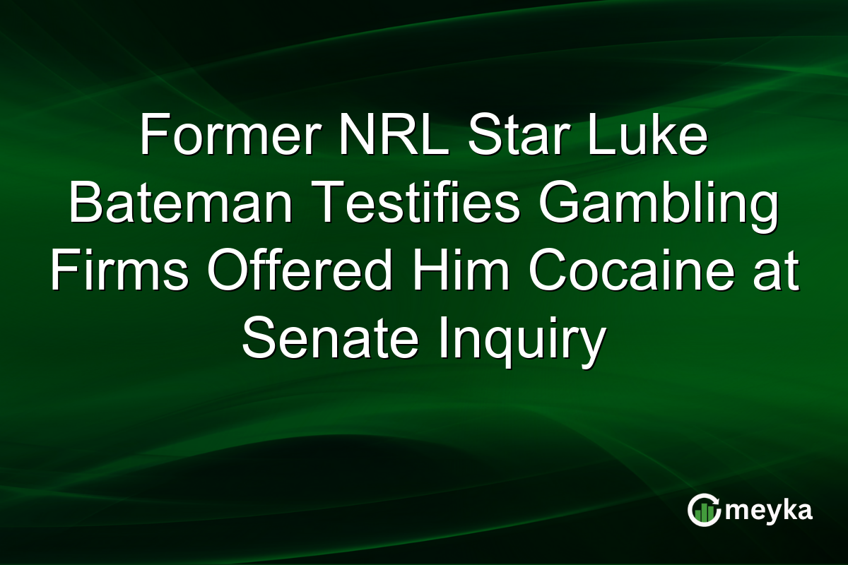 Former NRL Star Luke Bateman Testifies Gambling Firms Offered Him Cocaine at Senate Inquiry
