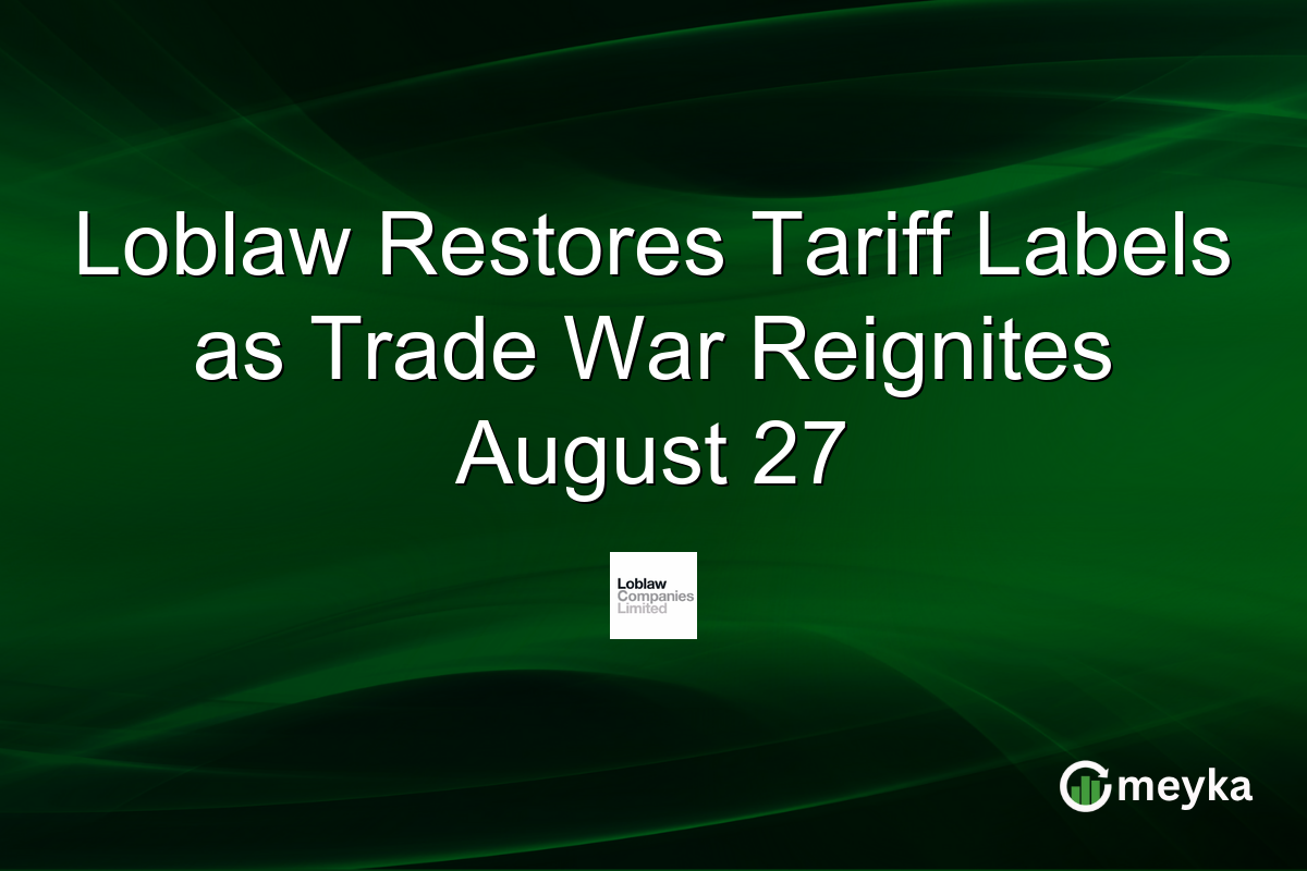 Loblaw Restores Tariff Labels as Trade War Reignites August 27