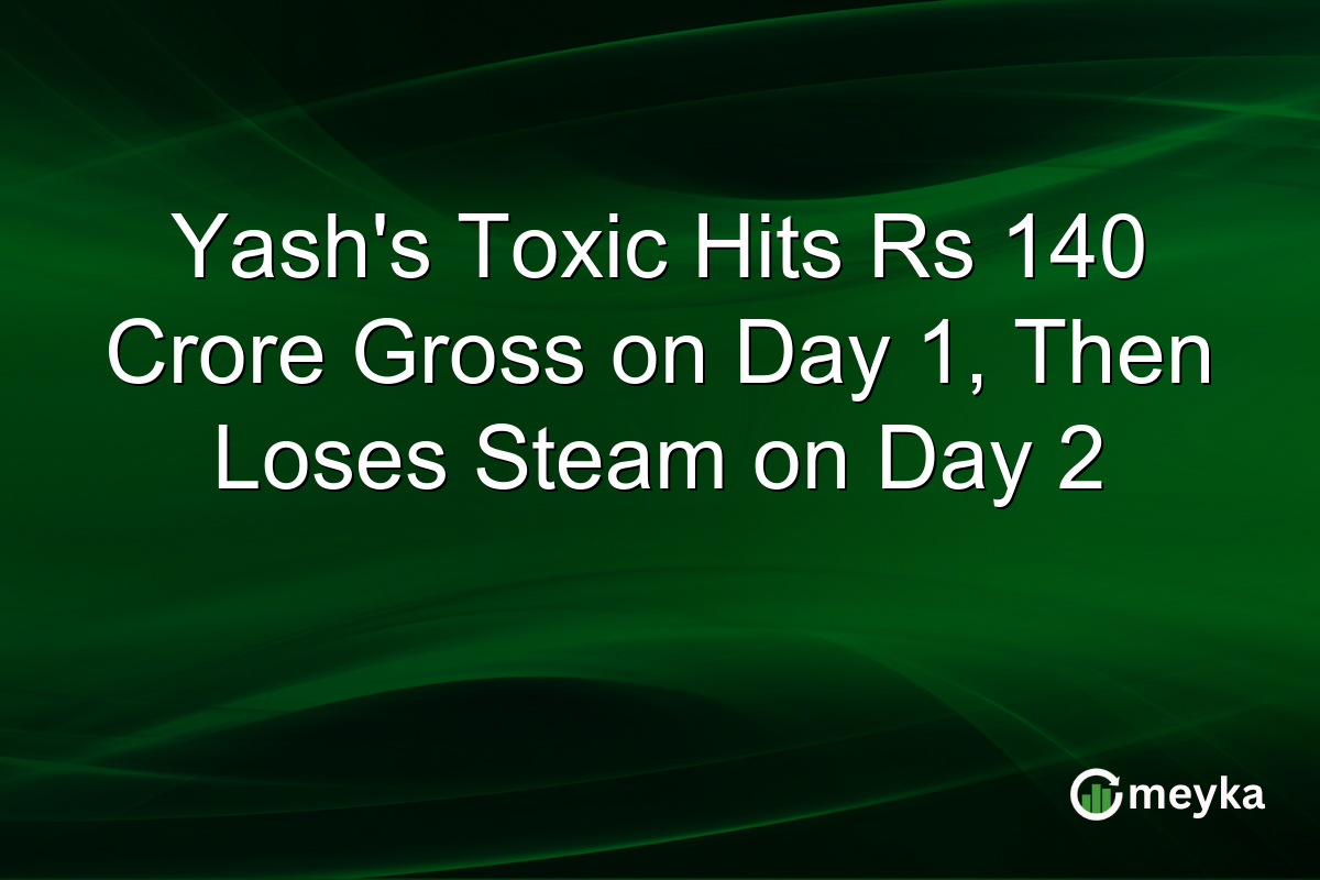 Yash’s Toxic Hits Rs 140 Crore Gross on Day 1, Then Loses Steam on Day 2